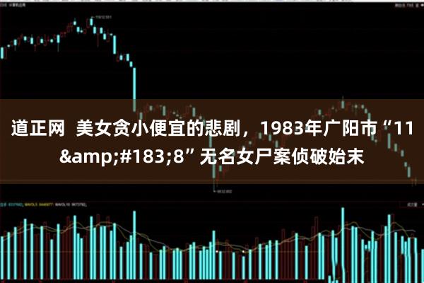 道正网  美女贪小便宜的悲剧，1983年广阳市“11&#183;8”无名女尸案侦破始末