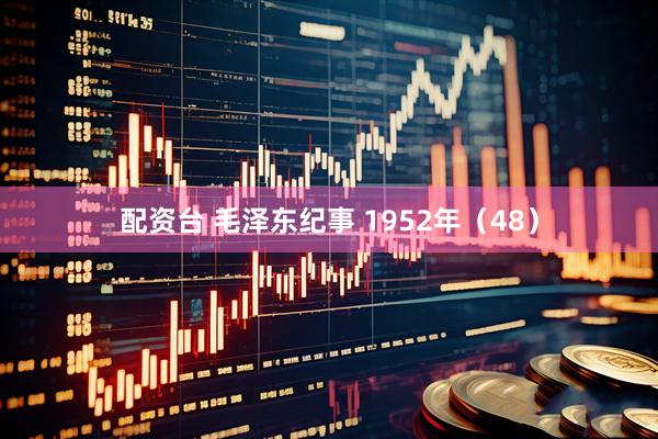 配资台 毛泽东纪事 1952年（48）